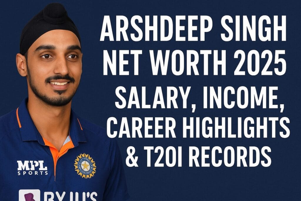 Arshdeep Singh Net Worth 2025 Salary, Income, Career Highlights & T20I Records