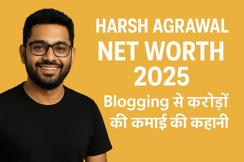 Harsh Agrawal Net Worth 2025 Blogging से करोड़ों की कमाई की कहानी