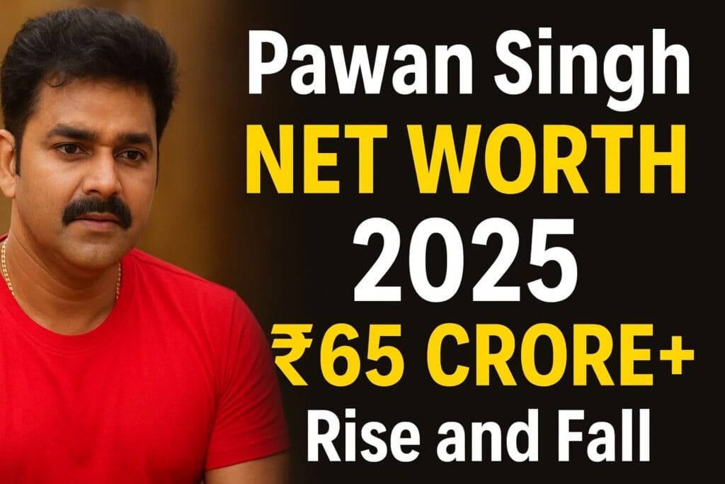 Pawan Singh Net Worth 2025 ₹65 करोड़+ भोजपुरी स्टार की कमाई और Rise and Fall शो