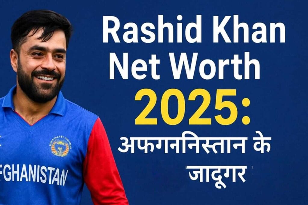 Rashid Khan Net Worth 2025 अफ़ग़ानिस्तान के स्पिन जादूगर की लग्जरी लाइफ, रिकॉर्ड और करियर सफर